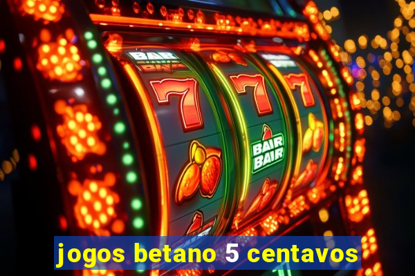 jogos betano 5 centavos